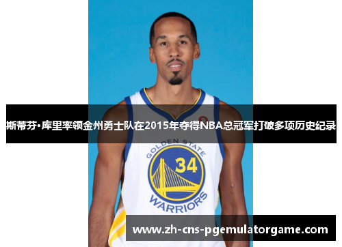 斯蒂芬·库里率领金州勇士队在2015年夺得NBA总冠军打破多项历史纪录