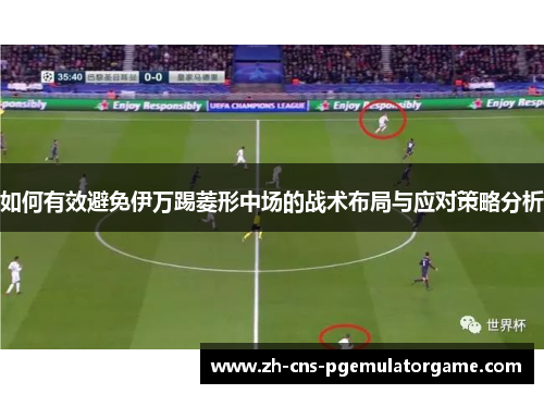 如何有效避免伊万踢菱形中场的战术布局与应对策略分析