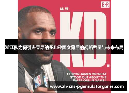 浙江队为何引进莱昂纳多和孙国文背后的战略考量与未来布局