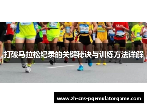 打破马拉松纪录的关键秘诀与训练方法详解