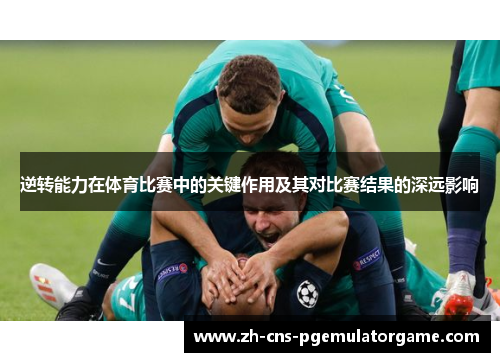 逆转能力在体育比赛中的关键作用及其对比赛结果的深远影响