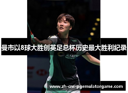 曼市以8球大胜创英足总杯历史最大胜利纪录