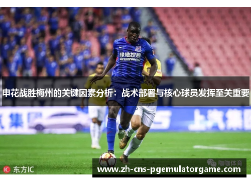 申花战胜梅州的关键因素分析：战术部署与核心球员发挥至关重要