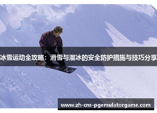 冰雪运动全攻略：滑雪与溜冰的安全防护措施与技巧分享