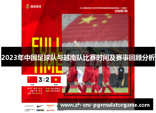 2023年中国足球队与越南队比赛时间及赛事回顾分析