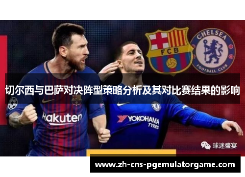 切尔西与巴萨对决阵型策略分析及其对比赛结果的影响