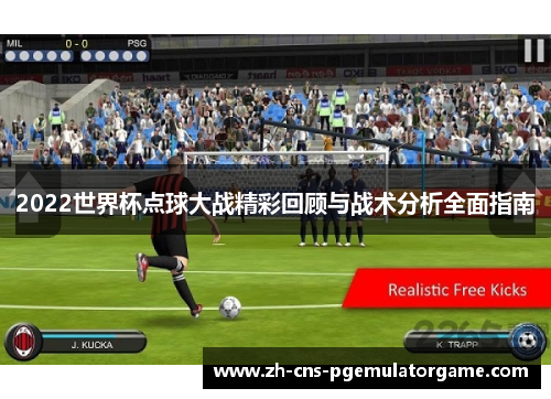 2022世界杯点球大战精彩回顾与战术分析全面指南