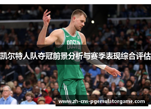 凯尔特人队夺冠前景分析与赛季表现综合评估
