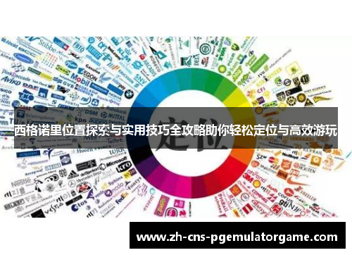 西格诺里位置探索与实用技巧全攻略助你轻松定位与高效游玩