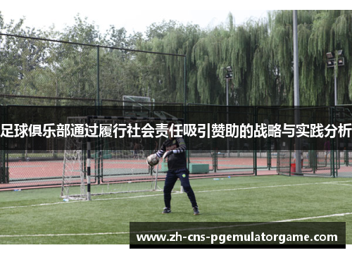 足球俱乐部通过履行社会责任吸引赞助的战略与实践分析