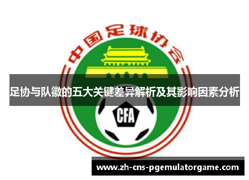 足协与队徽的五大关键差异解析及其影响因素分析