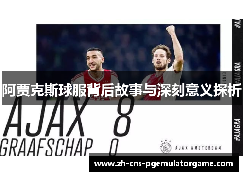 阿贾克斯球服背后故事与深刻意义探析