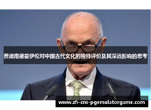费迪南德霍伊伦对中国古代文化的独特评价及其深远影响的思考