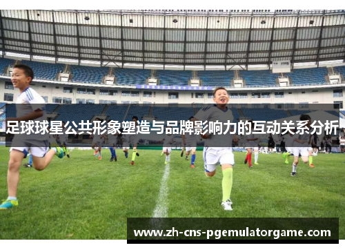 足球球星公共形象塑造与品牌影响力的互动关系分析